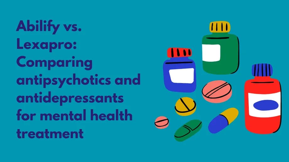 Abilify vs. Lexapro: Comparing antipsychotics and antidepressants for mental health treatment