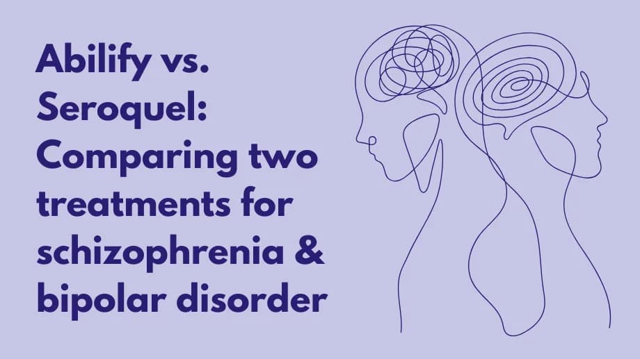 Abilify vs. Seroquel: Comparing two treatments for schizophrenia & bipolar disorder