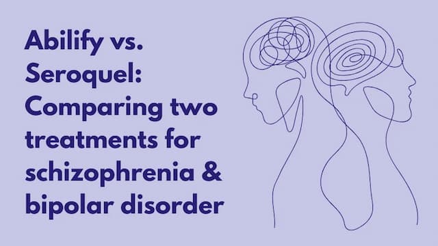 Abilify vs. Seroquel: Comparing two treatments for schizophrenia & bipolar disorder