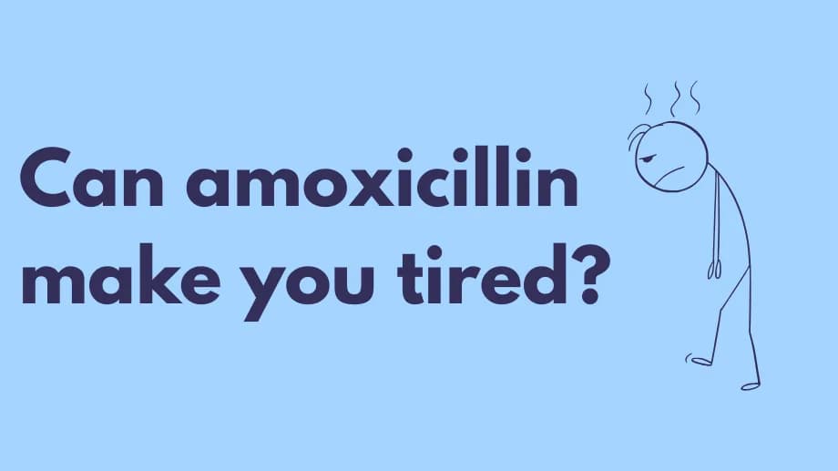 Can amoxicillin make you tired?