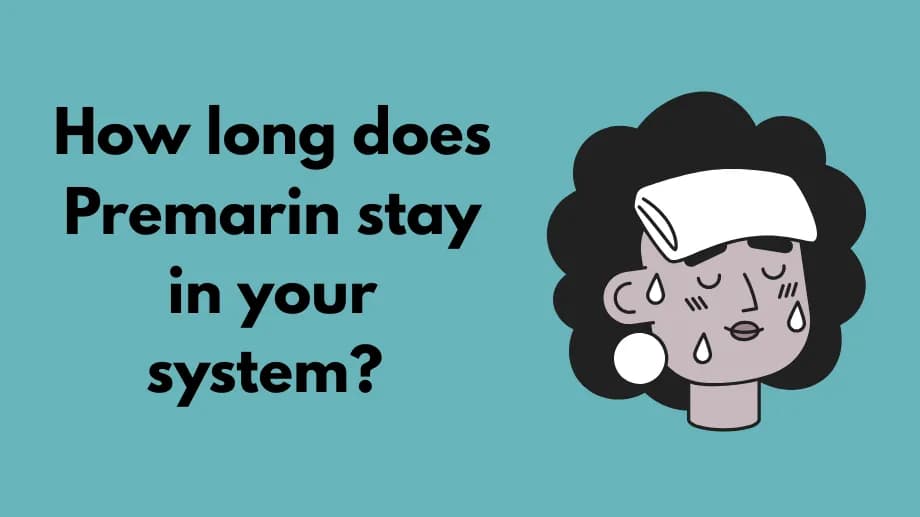 How long does Premarin stay in your system?