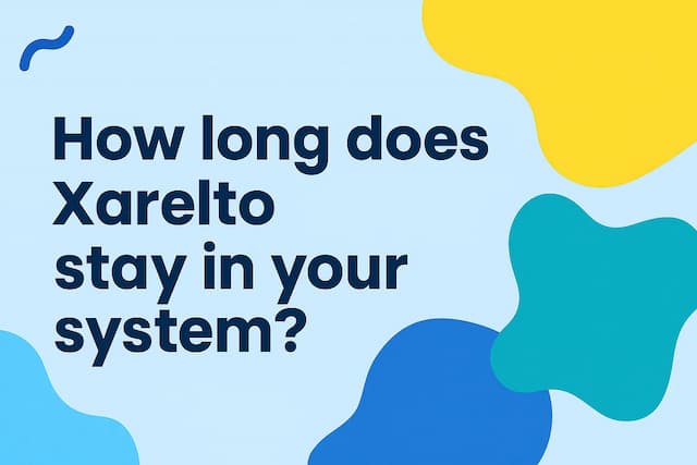 How long does Xarelto stay in your system?