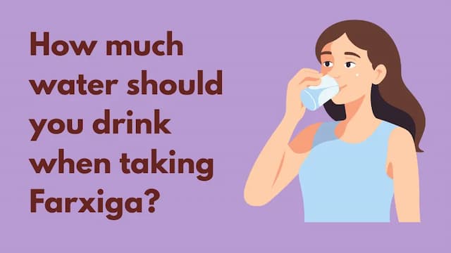 How much water should you drink when taking Farxiga?