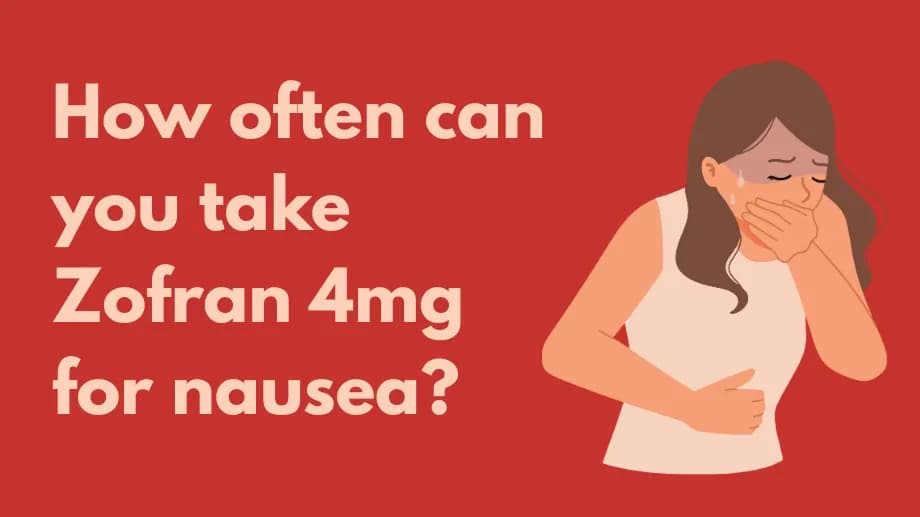 How often can you take Zofran 4mg for nausea?