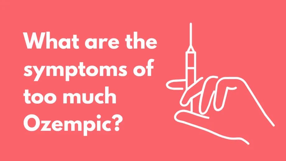 What are the symptoms of too much Ozempic?