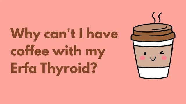 Why can’t I have coffee with my erfa thyroid?